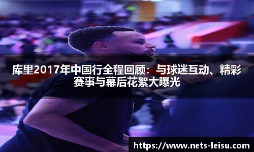 库里2017年中国行全程回顾：与球迷互动、精彩赛事与幕后花絮大曝光