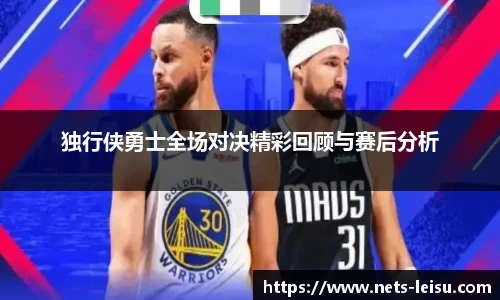 独行侠勇士全场对决精彩回顾与赛后分析