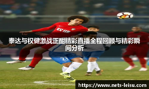 泰达与权健激战正酣精彩直播全程回顾与精彩瞬间分析