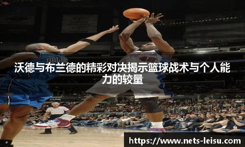 沃德与布兰德的精彩对决揭示篮球战术与个人能力的较量
