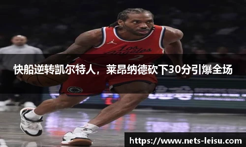 快船逆转凯尔特人，莱昂纳德砍下30分引爆全场